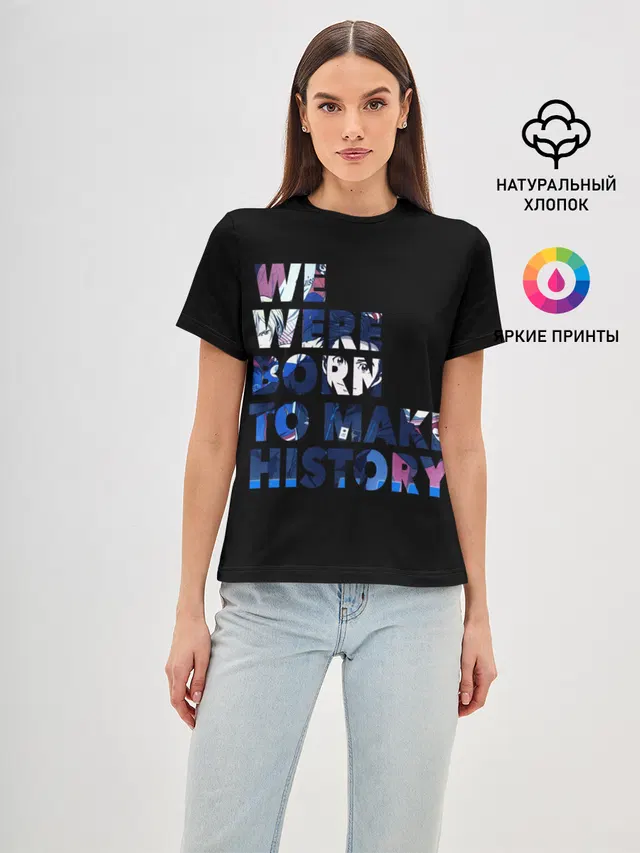 Женская базовая футболка с принтом «Anime — We were born to make history»